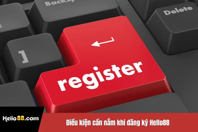 Điều kiện cần nắm khi đăng ký Hello88